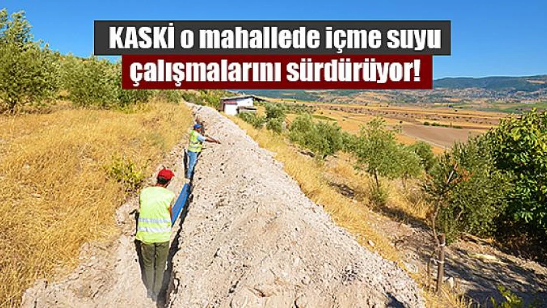 KASKİ o mahallede içme suyu çalışmalarını sürdürüyor!