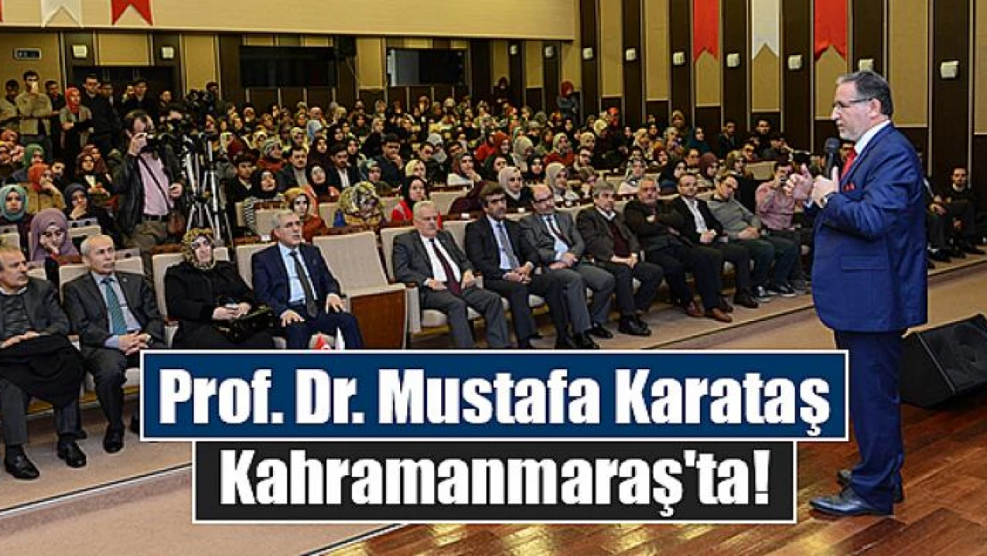 Prof. Dr. Mustafa Karataş Kahramanmaraş'ta!