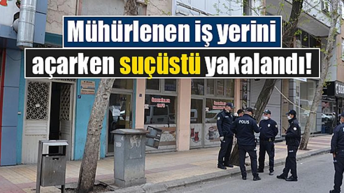 Mühürlenen iş yerini açarken suçüstü yakalandı!