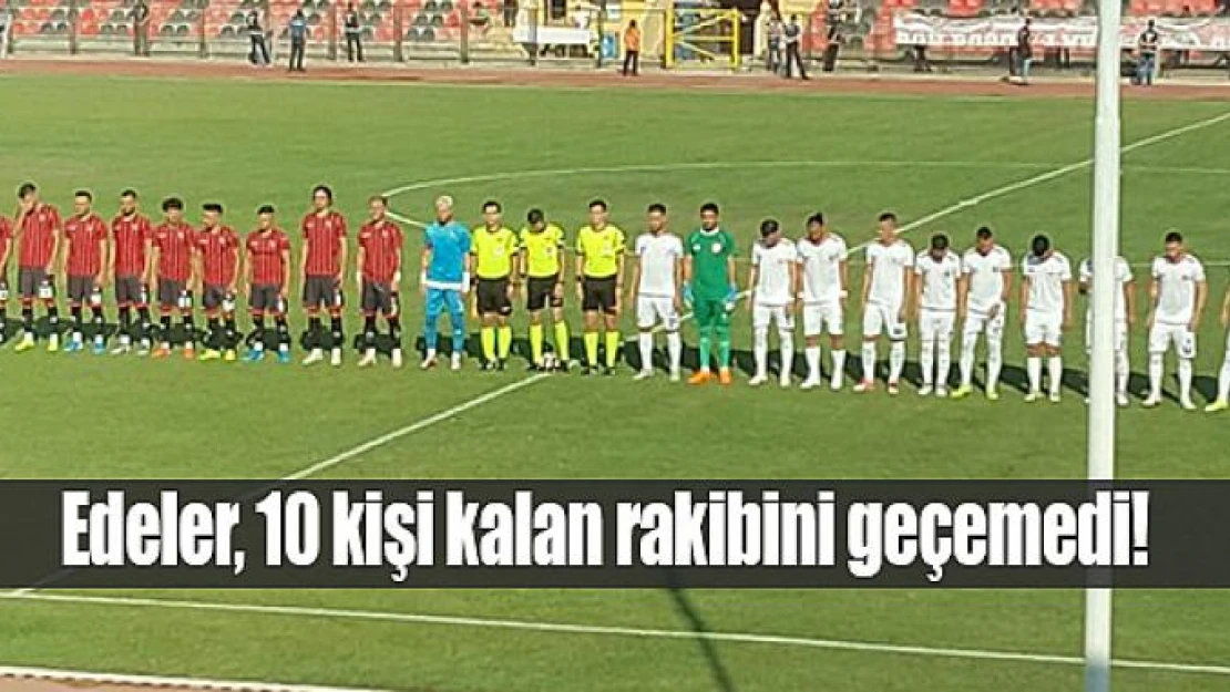 Edeler, 10 kişi kalan rakibini geçemedi!