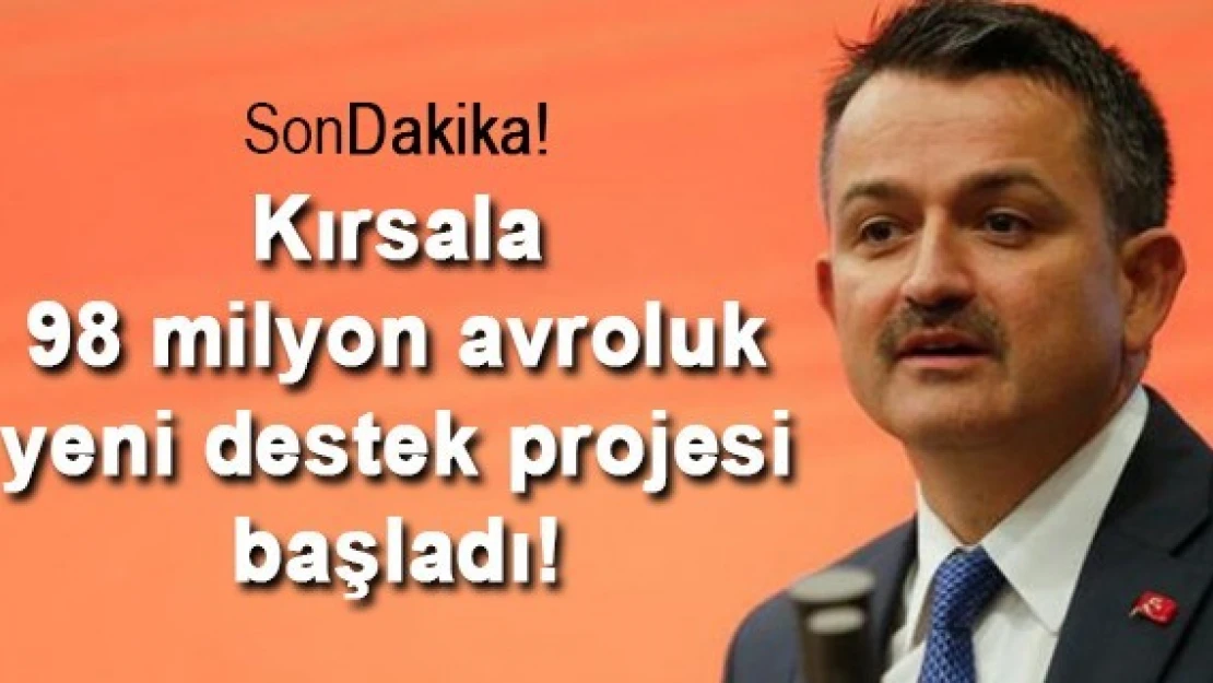 Kırsala 98 milyon avroluk yeni destek projesi başladı!