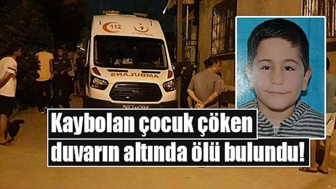 Kaybolan çocuk çöken duvarın altında ölü bulundu