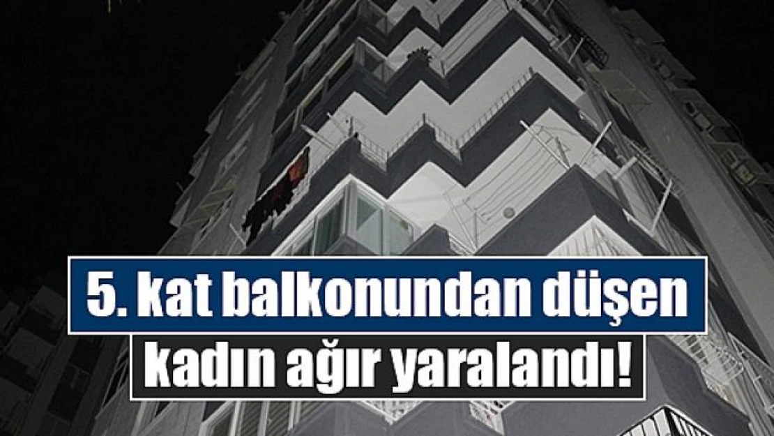 5. kat balkonundan düşen kadın ağır yaralandı!