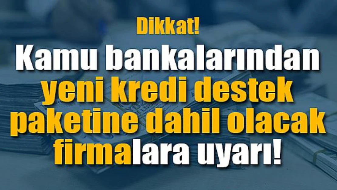 Kamu bankalarından firmalara uyarı