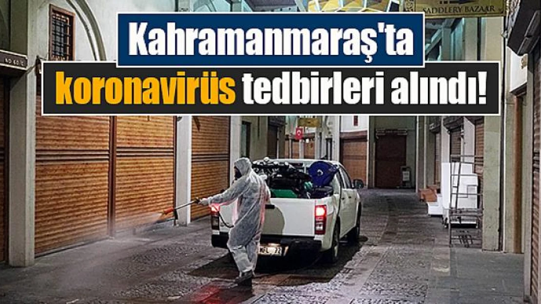 Kahramanmaraş'ta koronavirüs tedbirleri alındı!