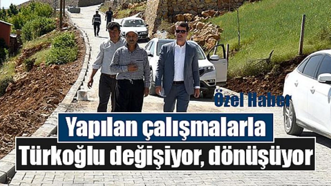 Yapılan çalışmalarla Türkoğlu değişiyor, dönüşüyor