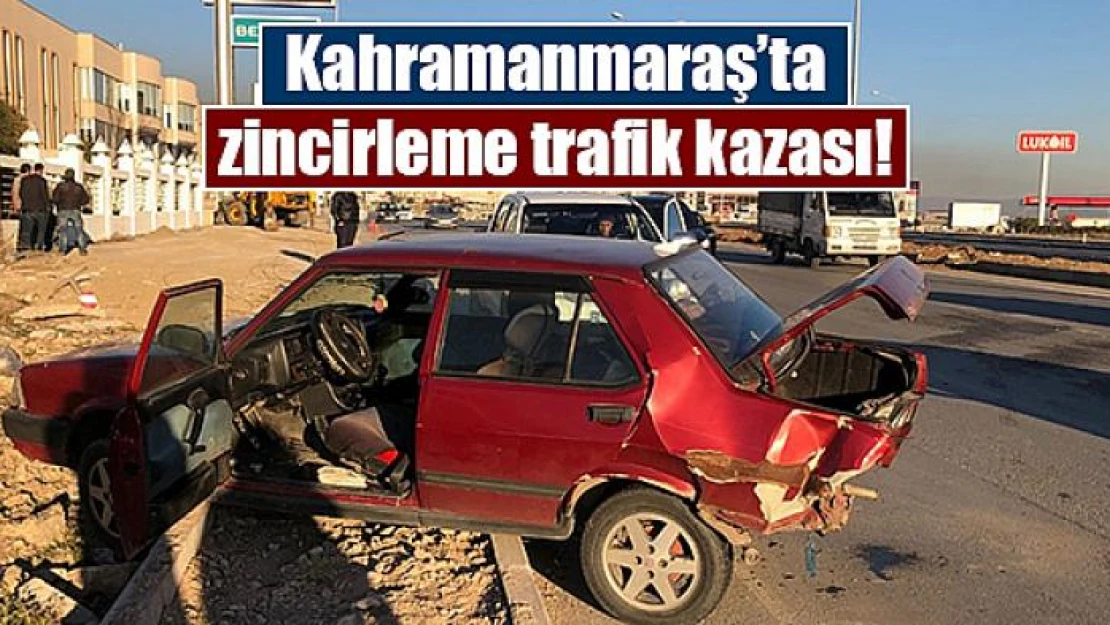 Kahramanmaraş'ta zincirleme trafik kazası!