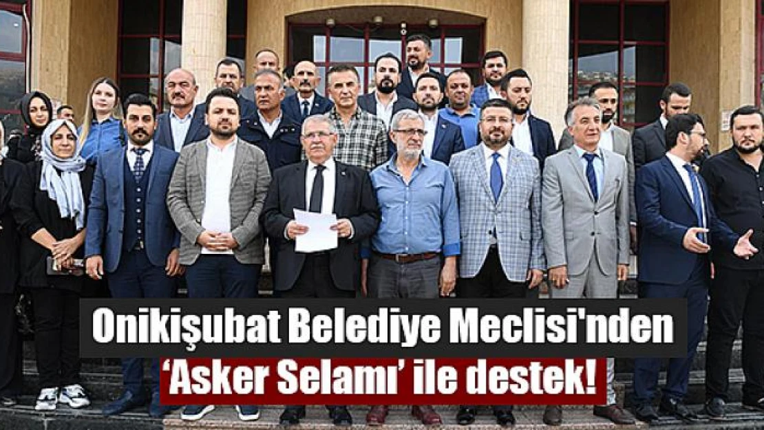 Onikişubat Belediye Meclisi'nden 'Asker Selamı' ile destek! 