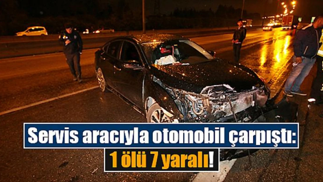 Servis aracıyla otomobil çarpıştı: 1 ölü 7 yaralı!