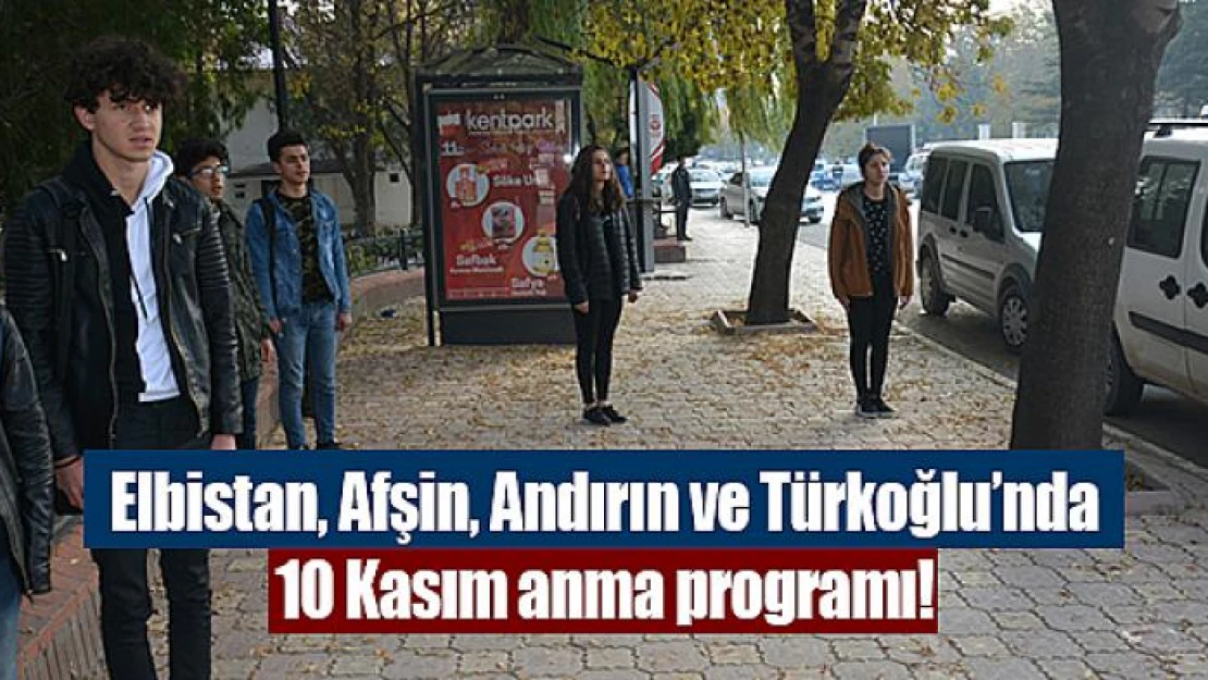 Elbistan, Afşin, Andırın ve Türkoğlu'nda 10 Kasım anma programı!