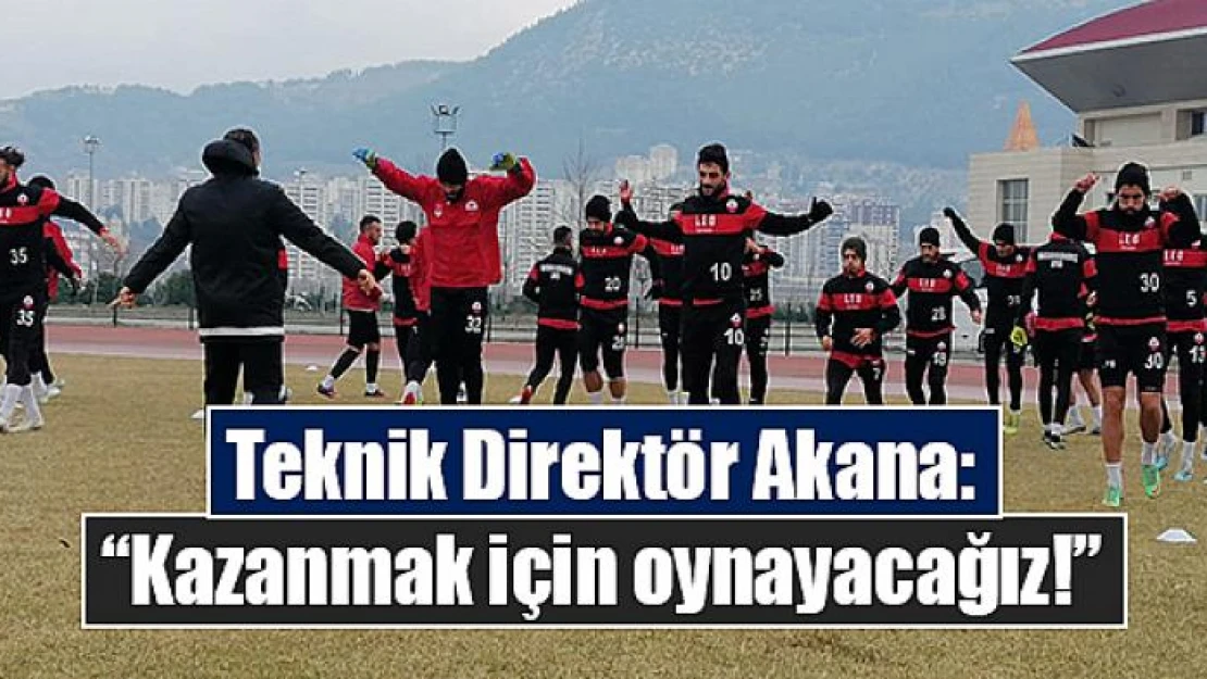 Teknik Direktör Akana: 'Kazanmak için oynayacağız!'