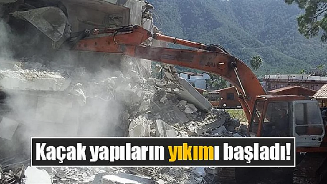 Kaçak yapıların yıkımı başladı!