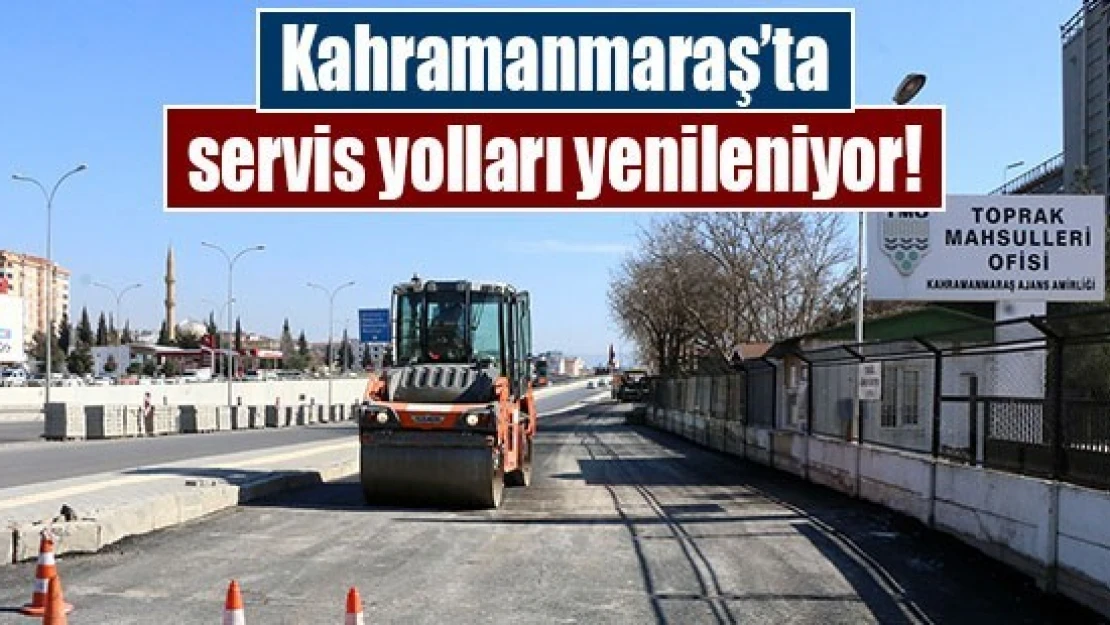 Kahramanmaraş'ta servis yolları yenileniyor!