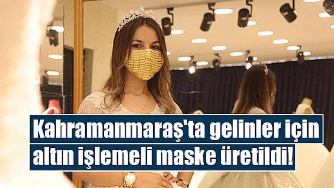 Kahramanmaraş'ta gelinler için altın işlemeli maske üretildi