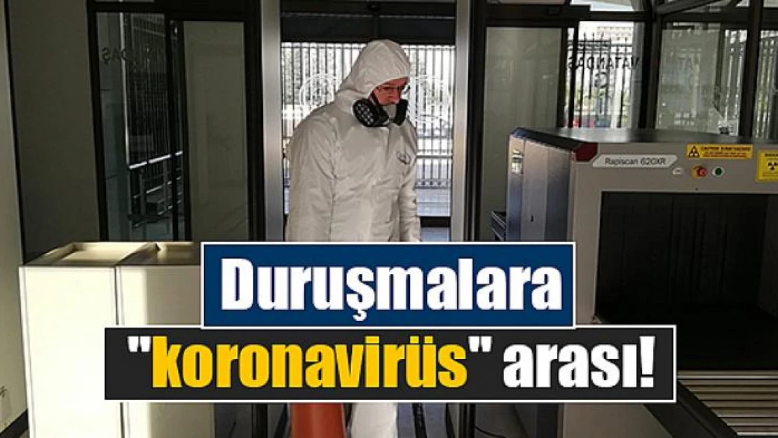 Duruşmalara 'koronavirüs' arası!