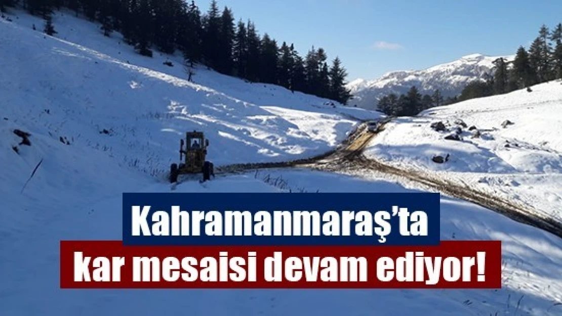 Kahramanmaraş'ta kar mesaisi devam ediyor!