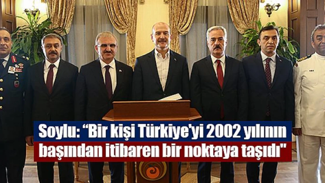 Soylu: 'Bir kişi Türkiye'yi 2002 yılının başından itibaren bir noktaya taşıdı'