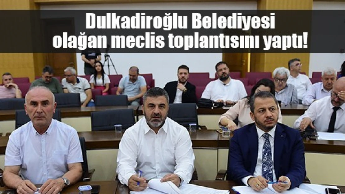 Dulkadiroğlu Belediyesi olağan meclis toplantısını yaptı!