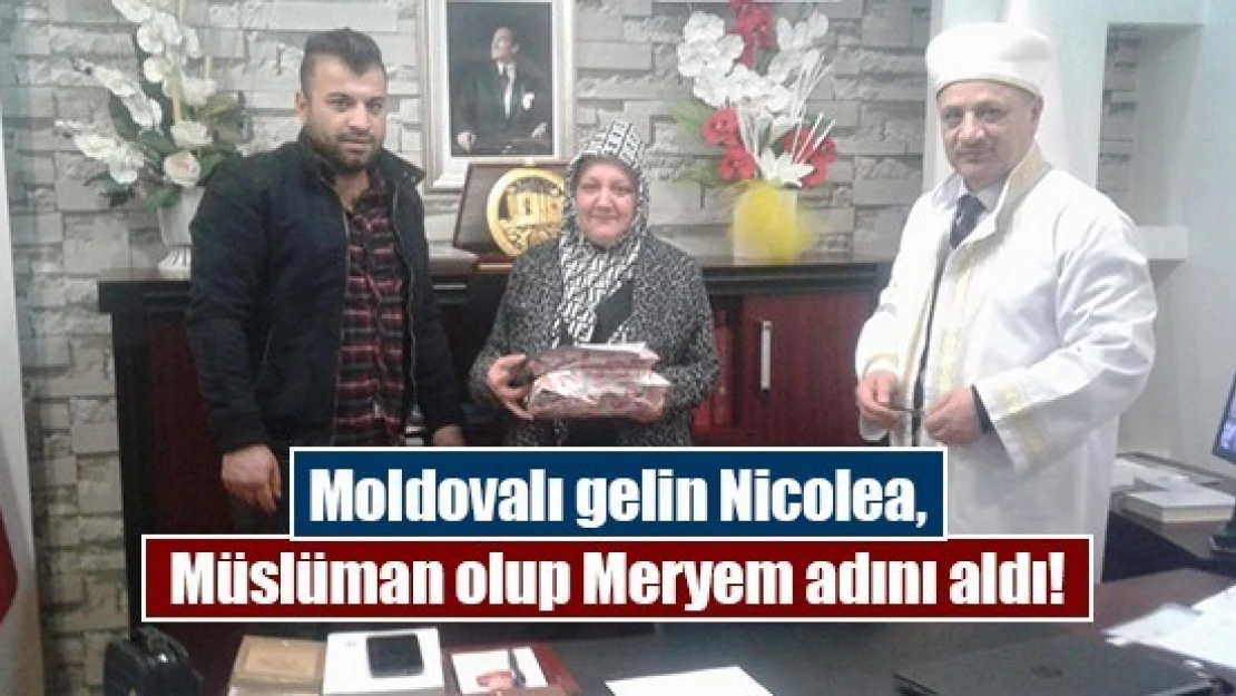 Moldovalı gelin Nicolea, Müslüman olup Meryem adını aldı!