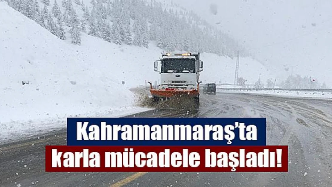 Kahramanmaraş'ta karla mücadele başladı!