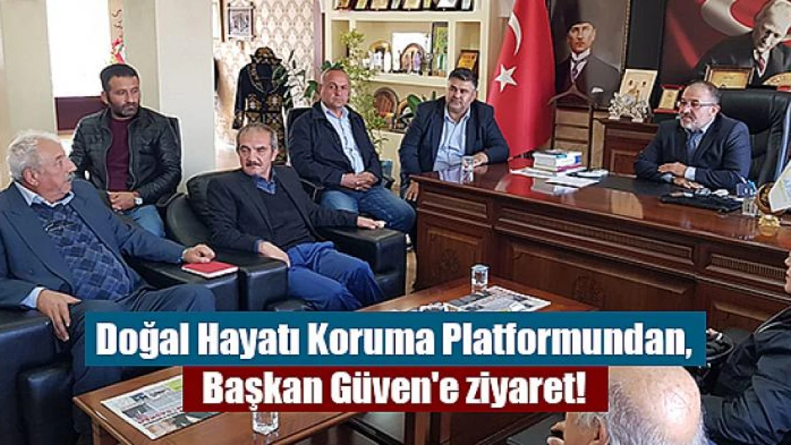 Doğal Hayatı Koruma Platformundan, Başkan Güven'e ziyaret!