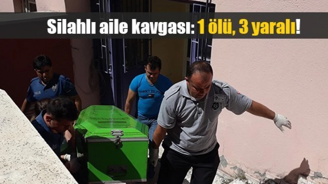 Silahlı aile kavgası: 1 ölü, 3 yaralı!