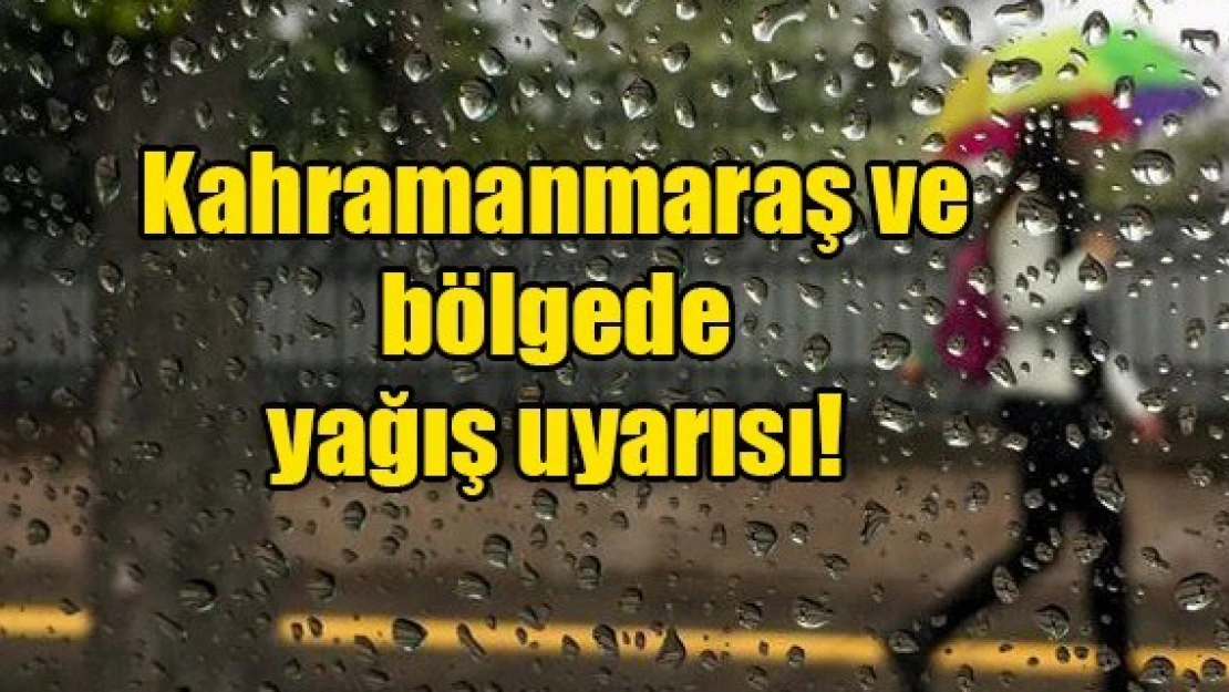 Kahramanmaraş ve bölgede yağış uyarısı!