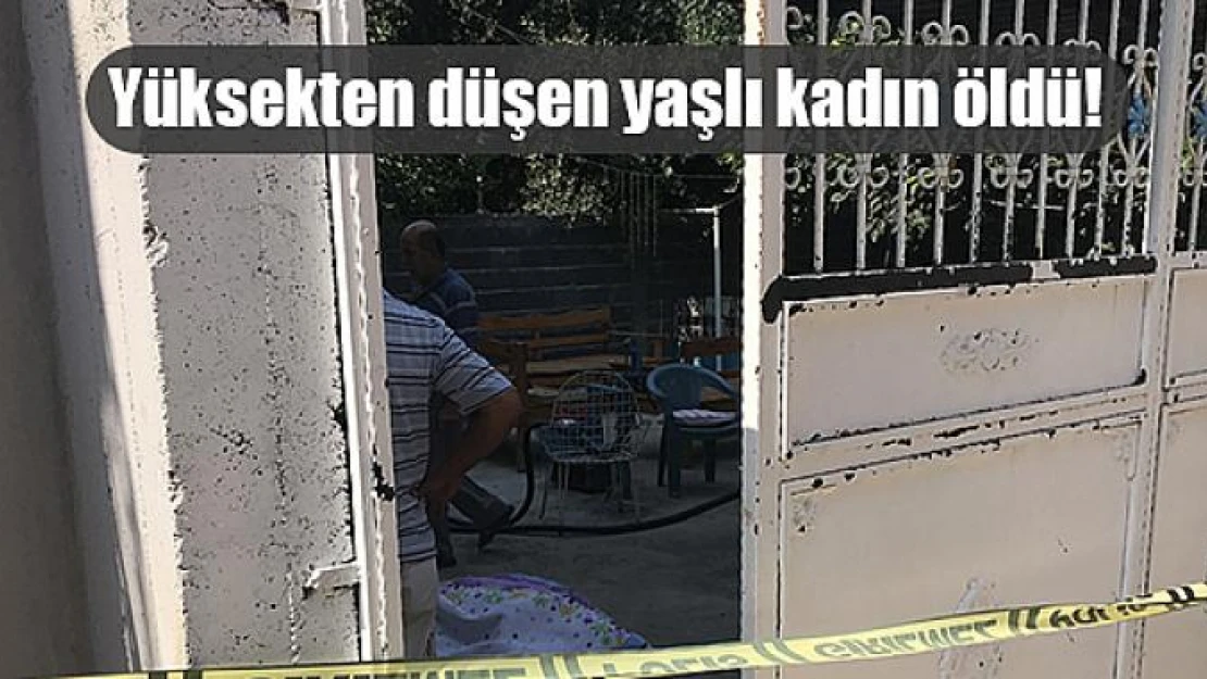 Yüksekten düşen yaşlı kadın öldü!