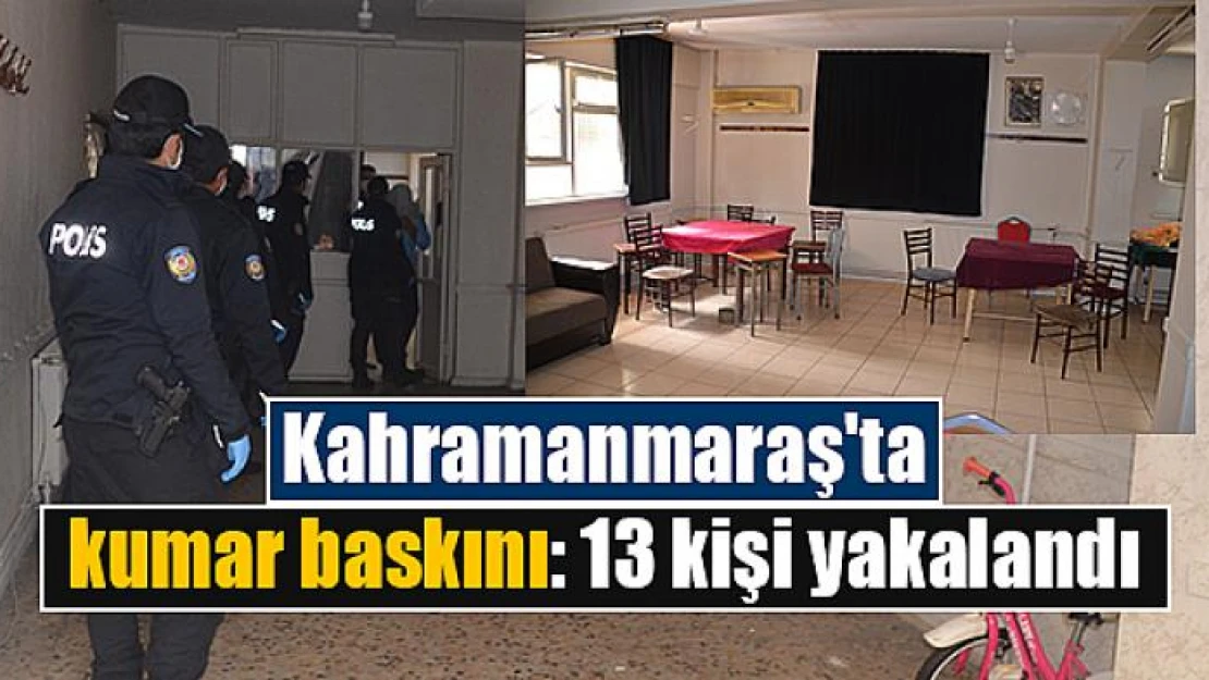 Kahramanmaraş'ta kumar baskını: 13 kişi yakalandı