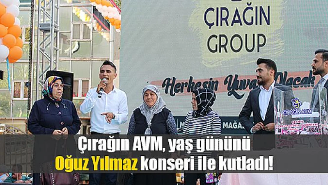 Çırağın AVM, yaş gününü Oğuz Yılmaz konseri ile kutladı!