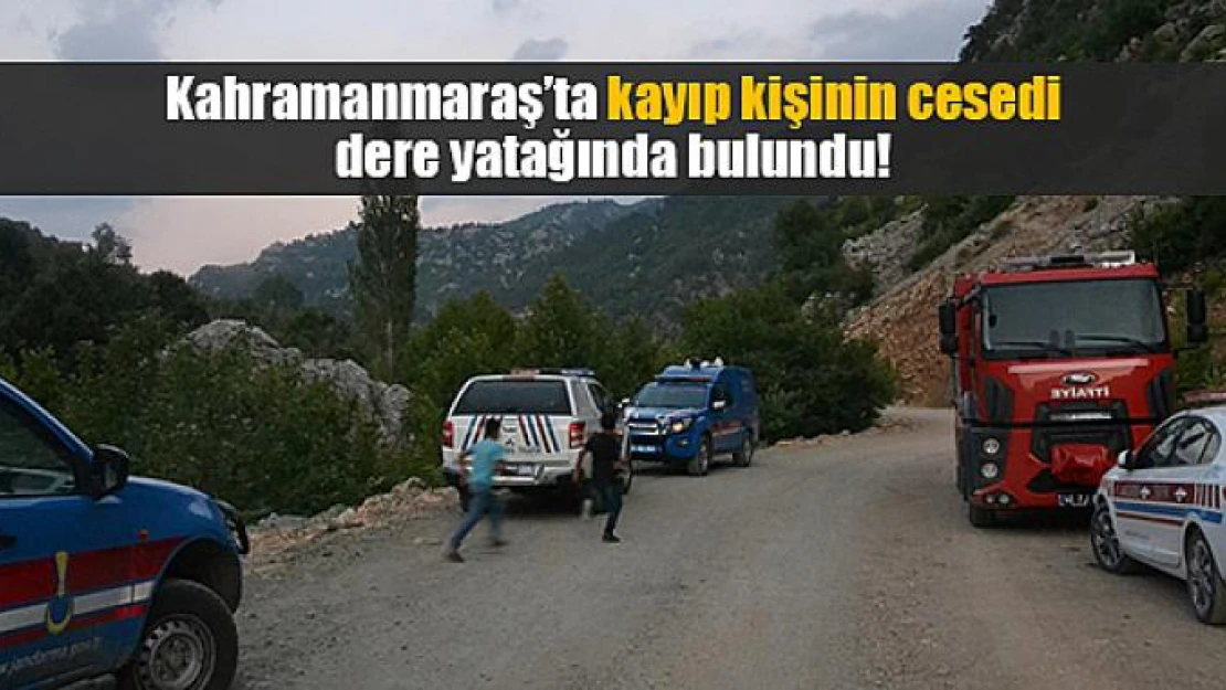 Kahramanmaraş'ta kayıp kişinin cesedi dere yatağında bulundu!