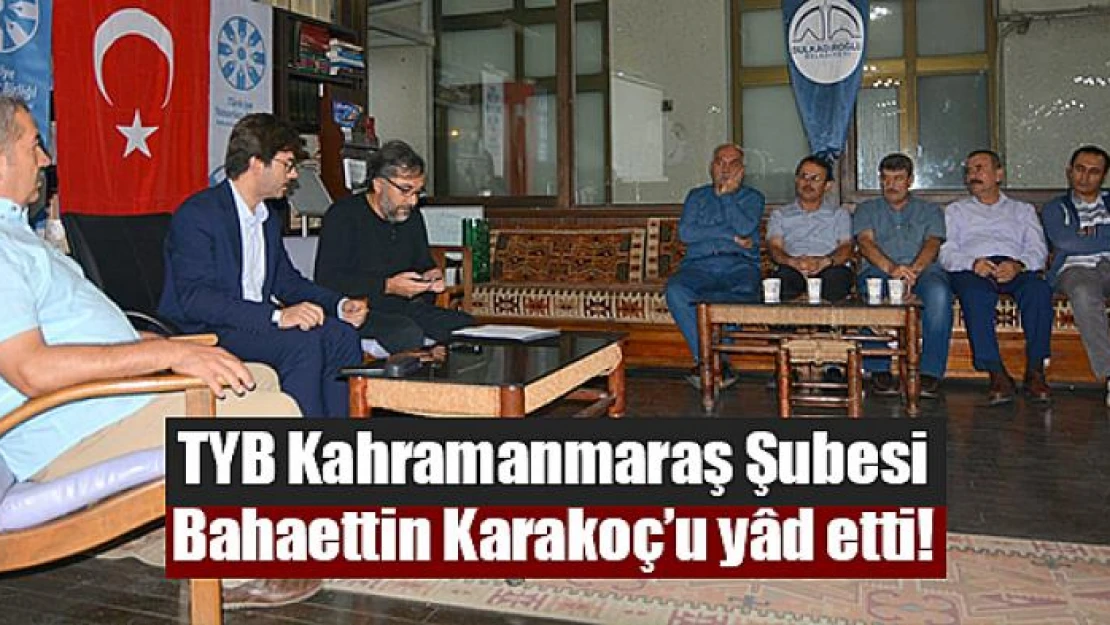 TYB Kahramanmaraş Şubesi Bahaettin Karakoç'u yâd etti!