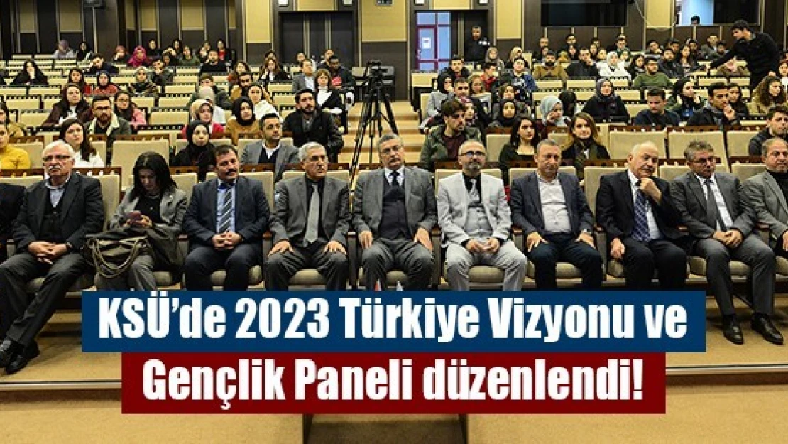 KSÜ'de 2023 Türkiye Vizyonu ve Gençlik Paneli düzenlendi!