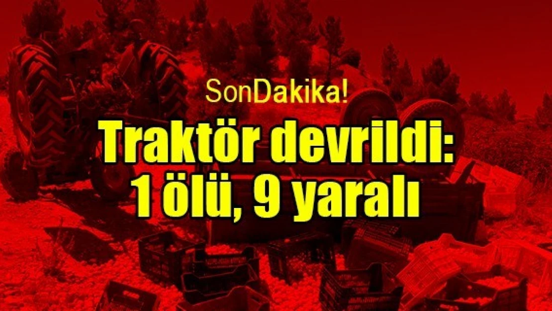 Traktör devrildi: 1 ölü, 9 yaralı