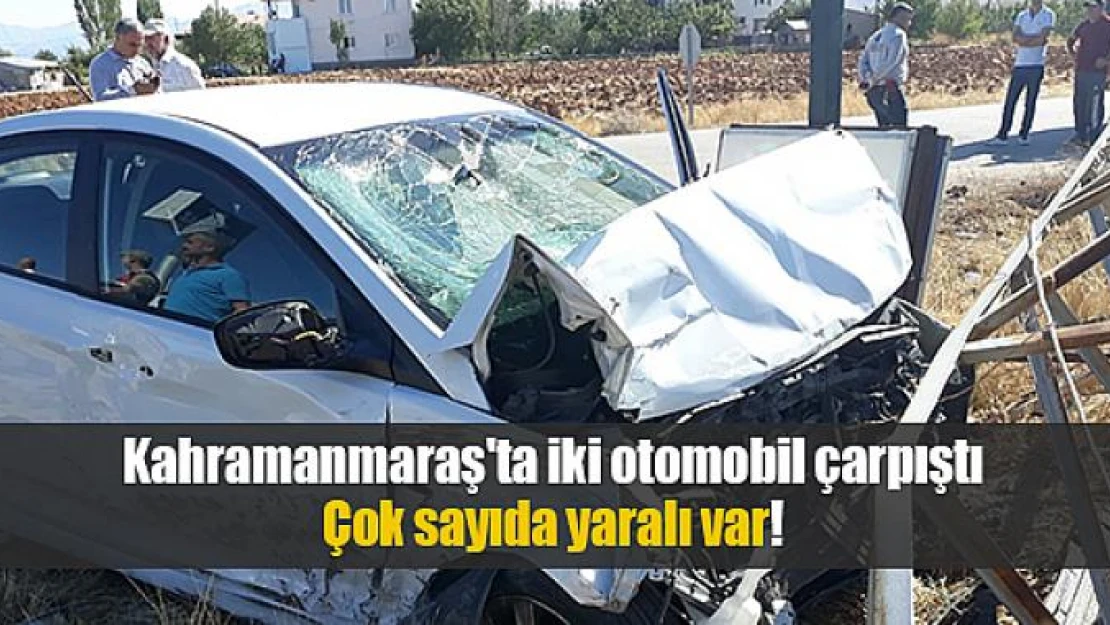 Kahramanmaraş'ta iki otomobil çarpıştı: Çok sayıda yaralı var!