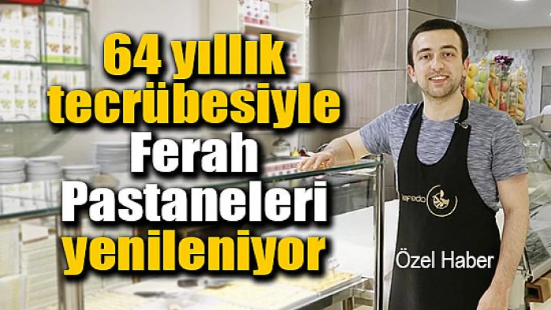 64 yıllık tecrübesiyle Ferah Pastaneleri yenileniyor