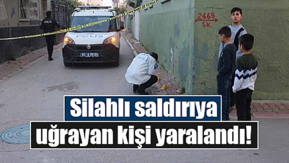 Silahlı saldırıya uğrayan kişi yaralandı!