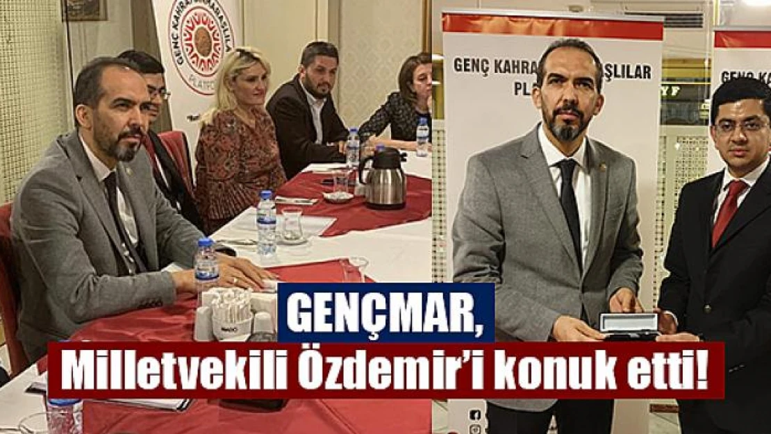 GENÇMAR, Milletvekili Özdemir'i konuk etti!