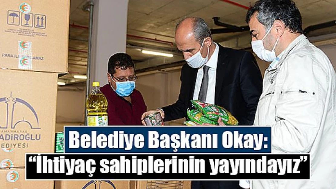 Belediye Başkanı Okay: 'İhtiyaç sahiplerinin yayındayız'