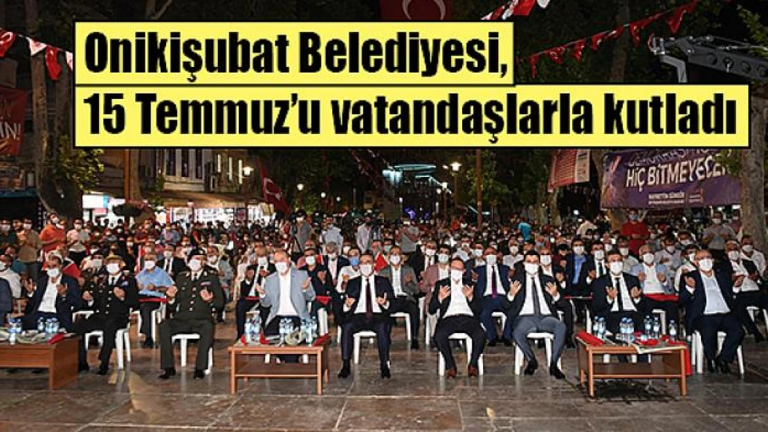 Onikişubat Belediyesi, 15 Temmuz'u vatandaşlarla kutladı