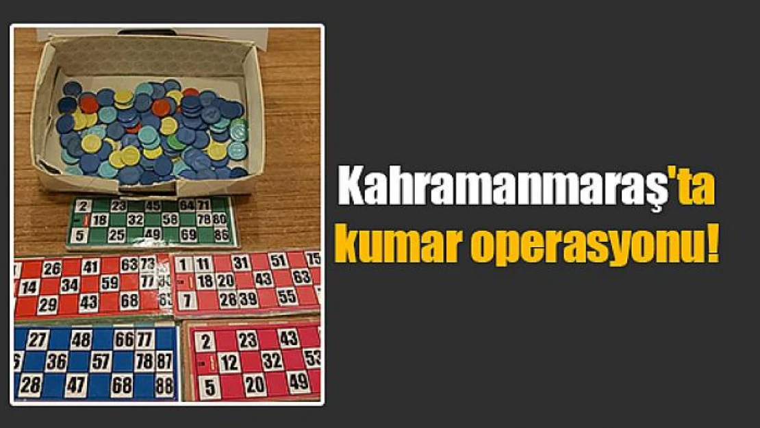 Kahramanmaraş'ta kumar operasyonu!