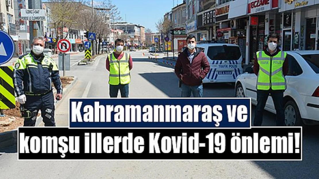 Kahramanmaraş ve komşu illerde Kovid-19 önlemi!