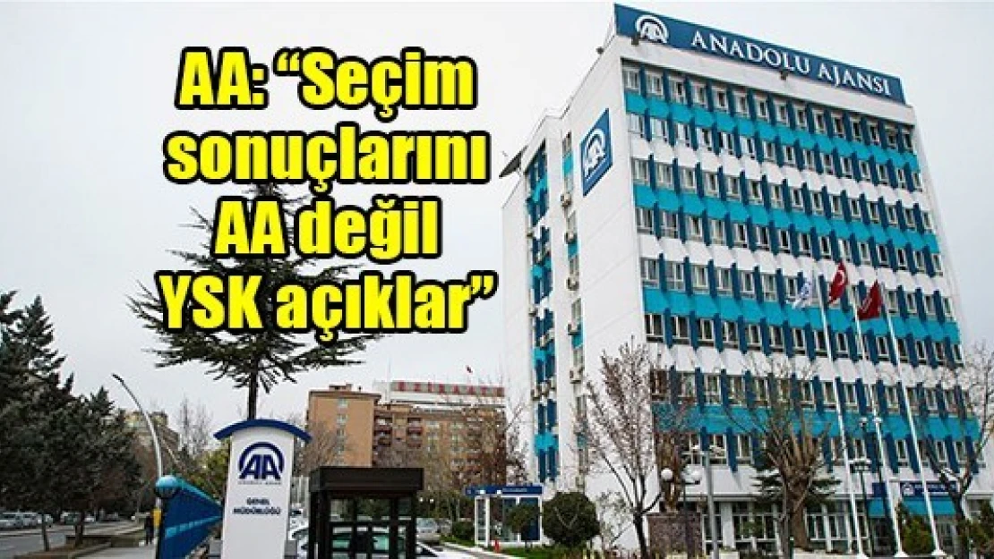 AA: 'Seçim sonuçlarını AA değil YSK açıklar'