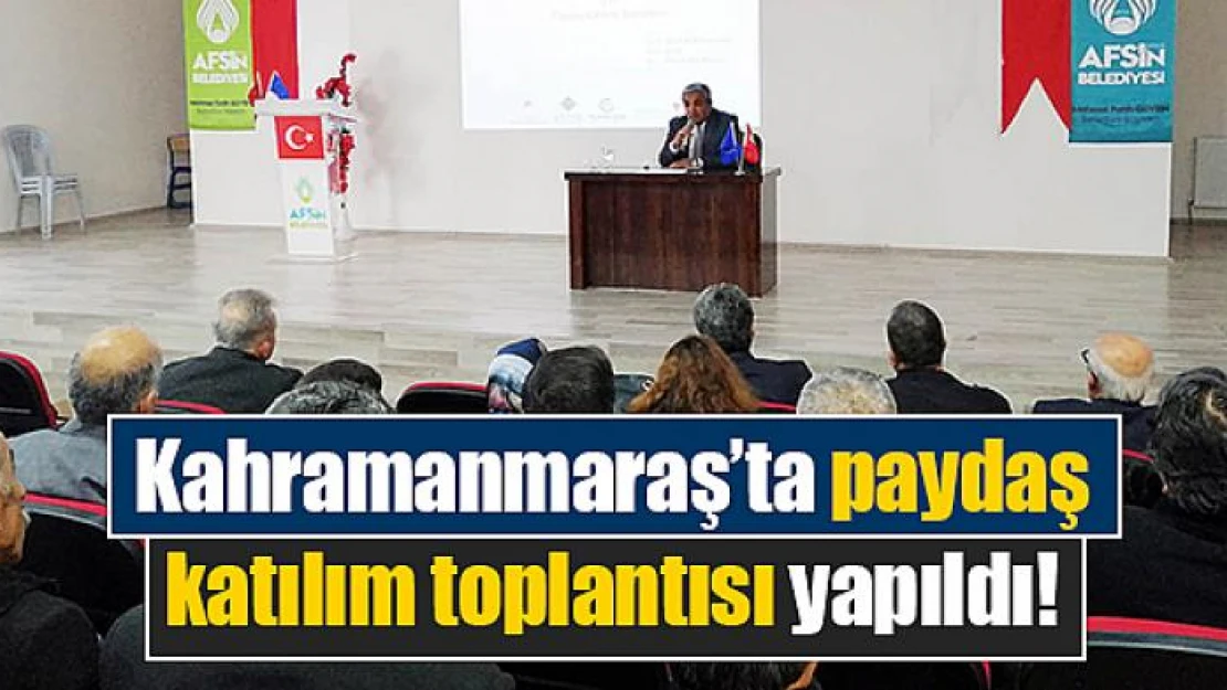 Kahramanmaraş'ta paydaş katılım toplantısı yapıldı!