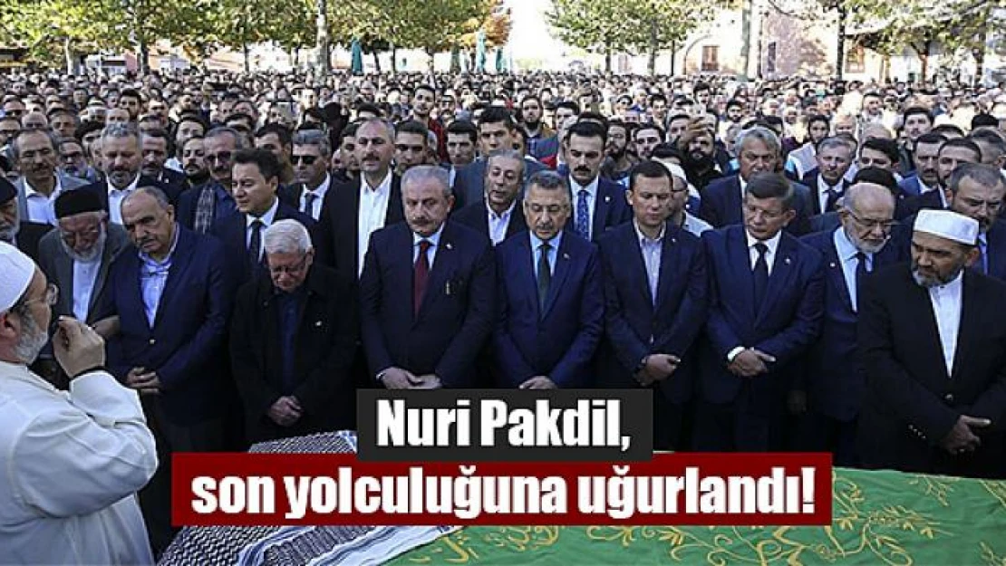 Nuri Pakdil, son yolculuğuna uğurlandı!