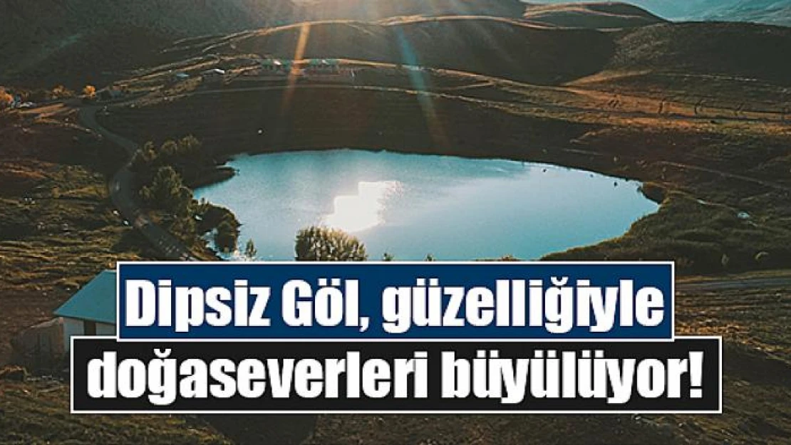 Dipsiz Göl, güzelliğiyle doğaseverleri büyülüyor