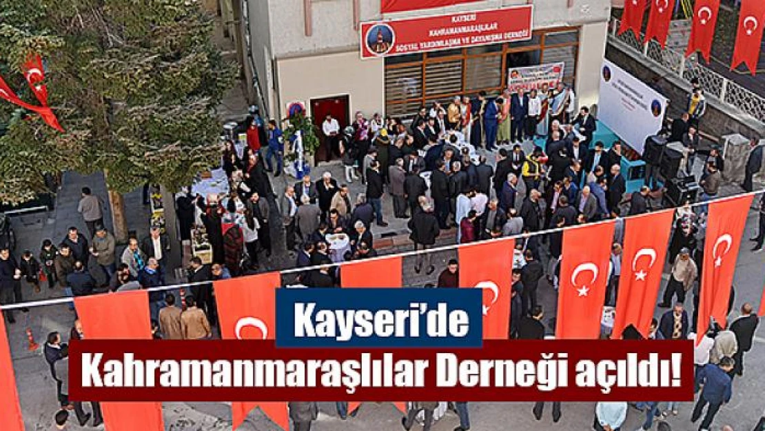 Kayseri'de Kahramanmaraşlılar Derneği açıldı!