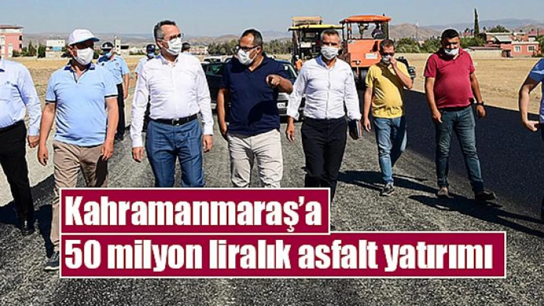 Kahramanmaraş'a 50 milyon liralık asfalt yatırımı