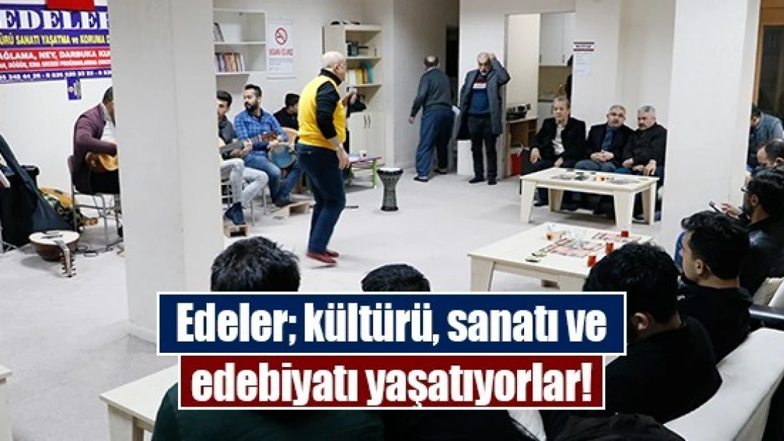 Edeler, kültürü, sanatı ve edebiyatı yaşatıyorlar!