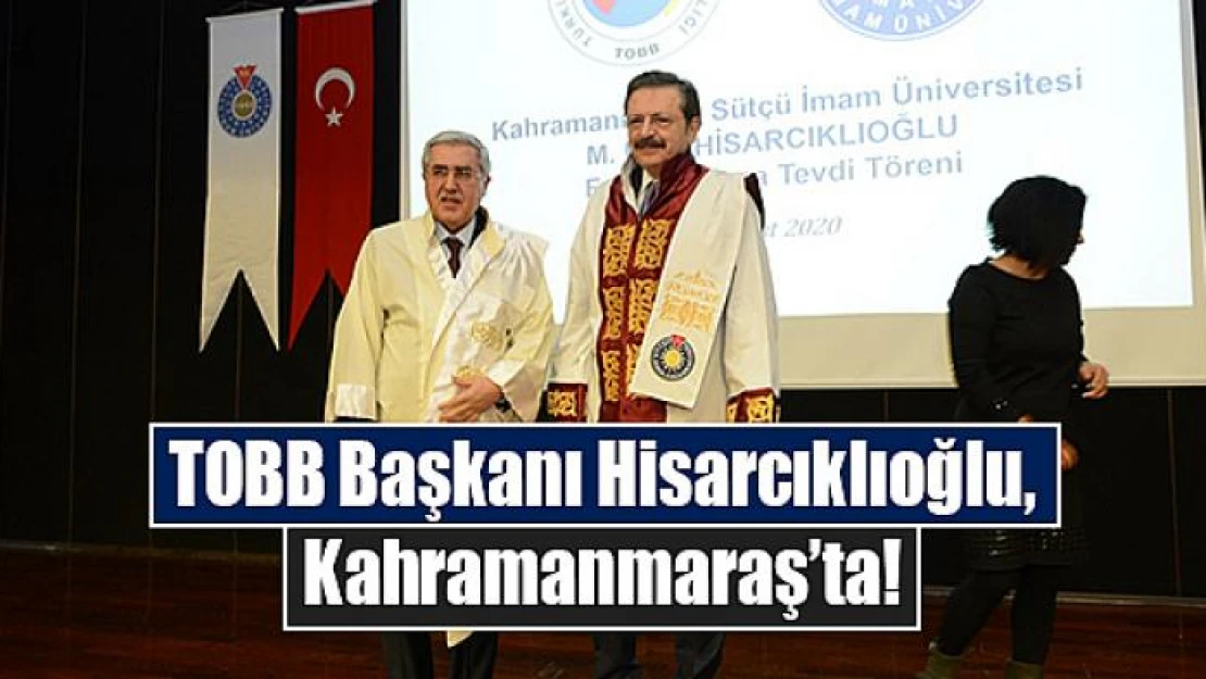 TOBB Başkanı Hisarcıklıoğlu, Kahramanmaraş'ta!